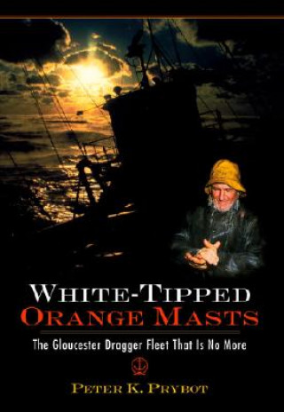 Könyv White-Tipped Orange Masts: The Gloucester Dragger Fleet That Is No More Peter Prybot