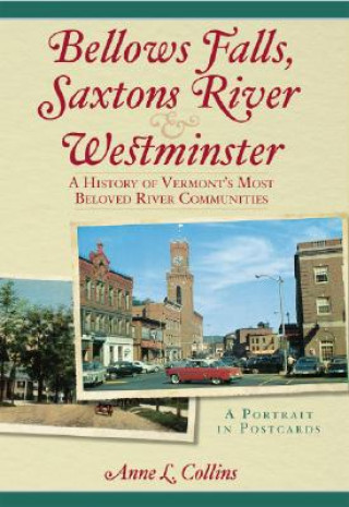 Könyv Bellows Falls, Saxtons River and Westminster: A History of Vermont's Most Beloved River Communities Anne L. Collins