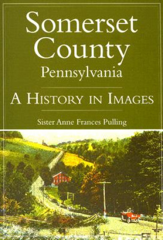 Carte Somerset County, Pennsylvania: A History in Images Anne Frances Pulling