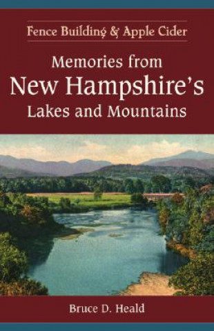 Kniha Memories from New Hampshire's Lakes and Mountains:: Fence Building and Apple Cider Bruce D. Heald