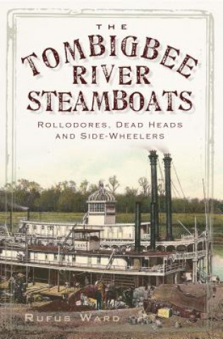 Könyv The Tombigbee River Steamboats: Rollodores, Dead Heads and Side-Wheelers Rufus Ward