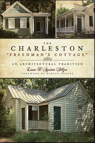 Kniha The Charleston "Freedman's Cottage": An Architectural Tradition Lissa D'Aquisto Felzer