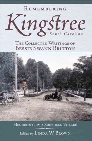 Książka Remembering Kingstree, South Carolina:: The Collected Writings of Bessie Swann Britton Bessie Swann Britton