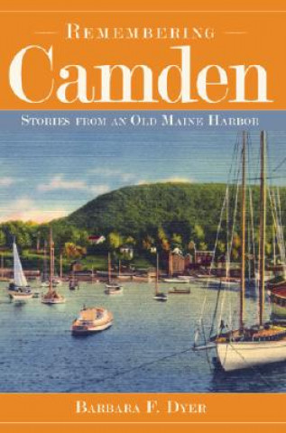 Könyv Remembering Camden: Stories from an Old Maine Harbor Barbara F. Dyer