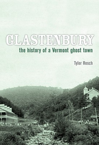 Könyv Glastenbury: The History of a Vermont Ghost Town Tyler Resch