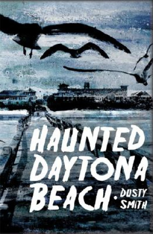 Könyv Haunted Daytona Beach Dusty Smith