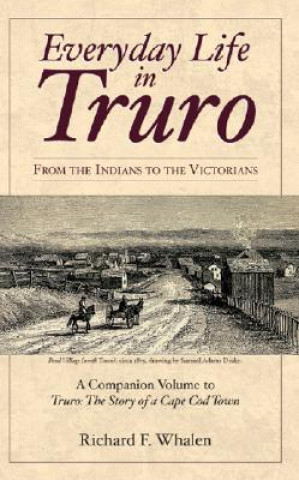 Carte Everyday Life in Truro: From the Indians to the Victorians Richard F. Whalen