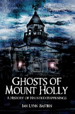 Libro Ghosts of Mount Holly: A History of Haunted Happenings Jan Lynn Bastien