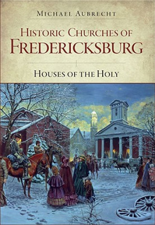 Kniha Historic Churches of Fredericksburg: Houses of the Holy Michael Aubrecht