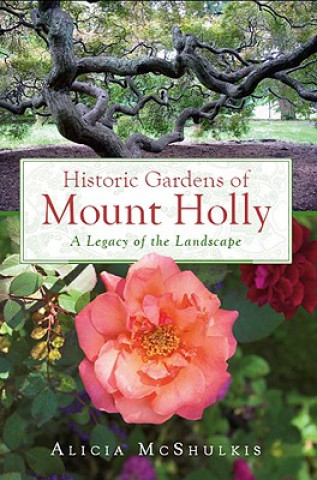 Książka Historic Gardens of Mount Holly: A Legacy of the Landscape Alicia McShulkis