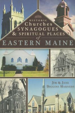 Knjiga Historic Churches, Synagogues & Spiritual Places of Eastern Maine Jim Harnedy