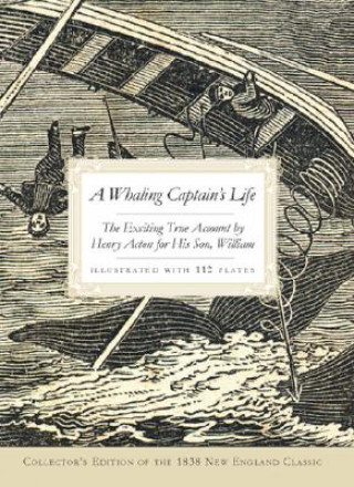 Kniha A Whaling Captain's Life: The Exciting True Account by Henry Acton for His Son, William Henry Acton