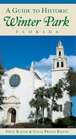 Kniha A Guide to Historic Winter Park, Florida Steve Rajtar