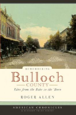 Kniha Remembering Bulloch County: Tales from the Babe to the 'Boro Roger Allen