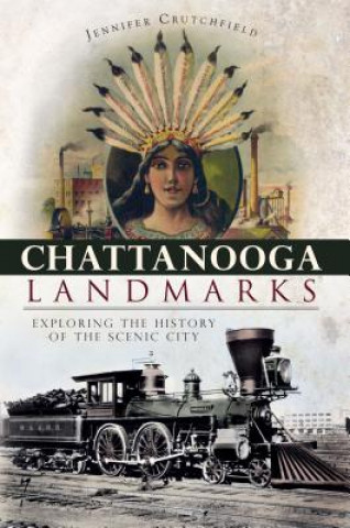 Książka Chattanooga Landmarks: Exploring the History of the Scenic City Jennifer Crutchfield