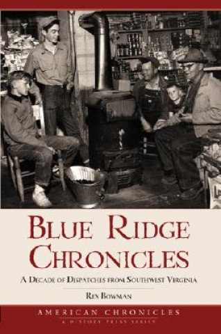 Kniha Blue Ridge Chronicles: A Decade of Dispatches from Southwest Virginia Rex Bowman