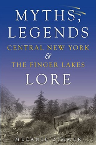 Knjiga Central New York & the Finger Lakes: Myths, Legends & Lore Melanie Zimmer