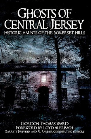 Carte Ghosts of Central Jersey: Historic Haunts of the Somerset Hills Gordon Thomas Ward