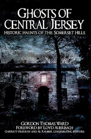 Książka Ghosts of Central Jersey: Historic Haunts of the Somerset Hills Gordon Thomas Ward