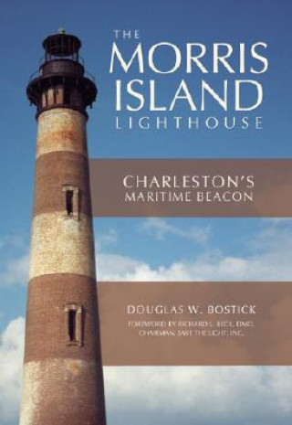 Kniha The Morris Island Lighthouse: Charleston's Maritime Beacon Douglas W. Bostick