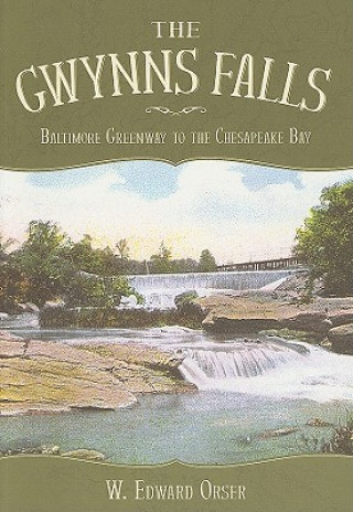 Könyv The Gwynns Falls: Baltimore Greenway to the Chesapeake Bay W. Edward Orser