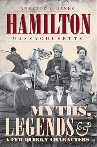 Βιβλίο Hamilton, Massachusetts: Myths, Legends & a Few Quirky Characters Annette V. Janes