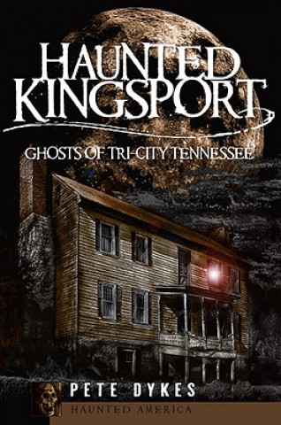 Kniha Haunted Kingsport:: Ghosts of Tri-City Tennessee Pete Dykes