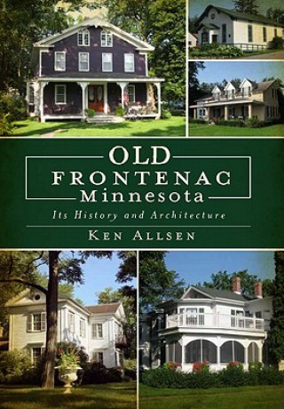 Книга Old Frontenac, Minnesota: Its History and Architecture Ken Allsen