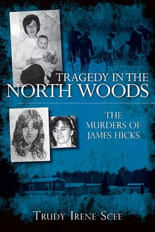 Книга Tragedy in the North Woods: The Murders of James Hicks Trudy Irene Scee