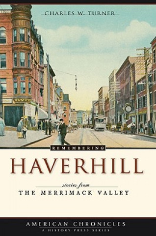 Könyv Remembering Haverhill: Stories from the Merrimack Valley Charles W. Turner