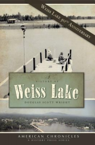 Книга A History of Weiss Lake Douglas Scott Wright