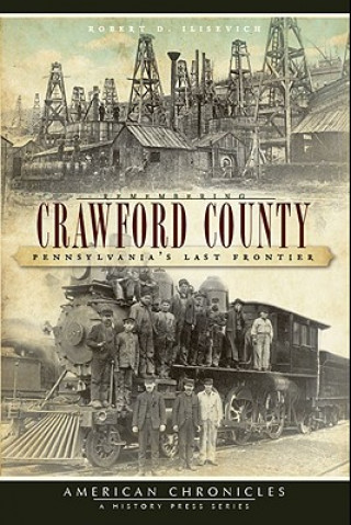 Book Remembering Crawford County: Pennsylvania's Last Frontier Robert D. Ilisevich