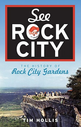 Kniha See Rock City: The History of Rock City Gardens Tim Hollis