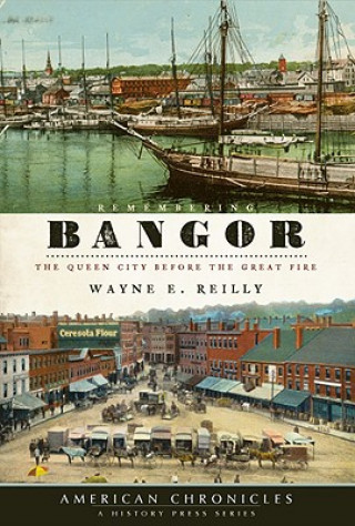 Kniha Remembering Bangor: The Queen City Before the Great Fire Wayne E. Reilly