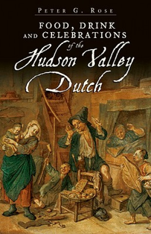 Carte Food, Drink and Celebrations of the Hudson Valley Dutch Peter G. Rose