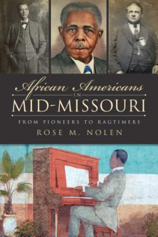 Kniha African Americans in Mid-Missouri: From Pioneers to Ragtimers Rose M. Nolen