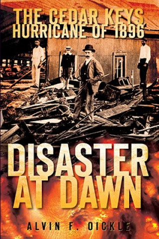 Carte Disaster at Dawn: The Cedar Keys Hurricane of 1896 Alvin F. Oickle