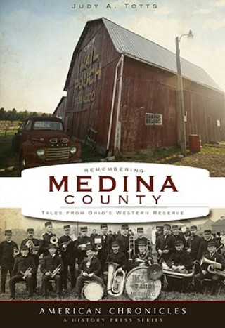 Carte Remembering Medina County: Tales from Ohio's Western Reserve Judy A. Totts