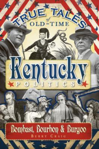 Kniha True Tales of Old-Time Kentucky Politics: Bombast, Bourbon & Burgoo Berry Craig