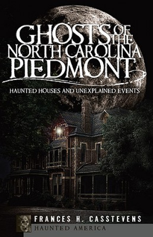 Kniha Ghosts of the North Carolina Piedmont:: Haunted Houses & Unexplained Events Frances H. Casstevens