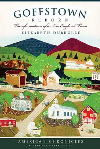 Carte Goffstown Reborn: Transformations of a New England Town Elizabeth Dubrulle