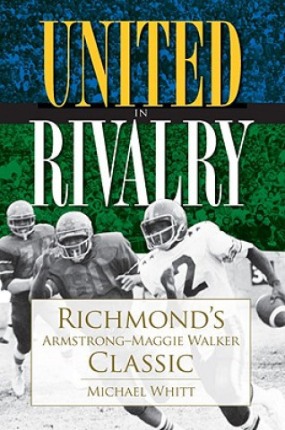 Kniha United in Rivalry: Richmond's Armstrong-Maggie Walker Classic Michael Whitt