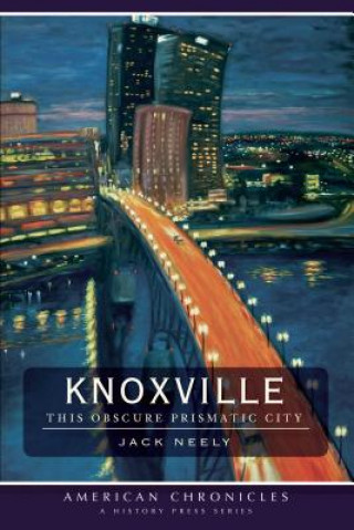 Книга Knoxville: This Obscure Prismatic City Jack Neely