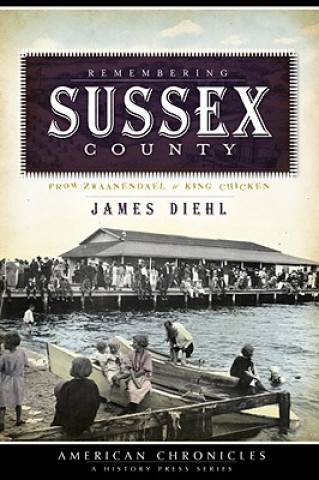 Book Remembering Sussex County: From Zwaanendael to King Chicken James Diehl