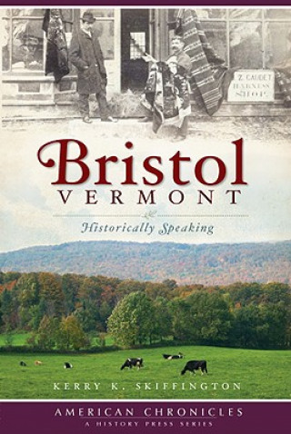 Kniha Bristol, Vermont: Historically Speaking Kerry K. Skiffington