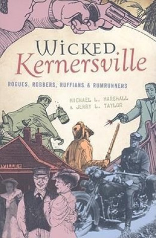 Knjiga Wicked Kernersville: Rogues, Robbers, Ruffians & Rumrunners Michael L. Marshall