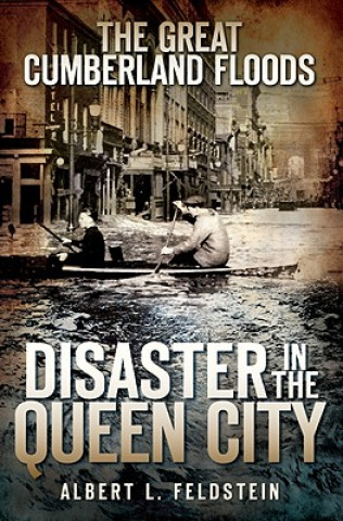 Книга The Great Cumberland Floods: Disaster in the Queen City Albert L. Feldstein