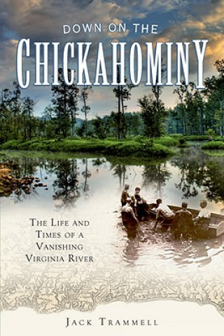 Livre Down on the Chickahominy: The Life and Times of a Vanishing Virginia River Jack Trammell