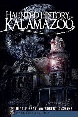 Książka Haunted History of Kalamazoo Nicole Bray