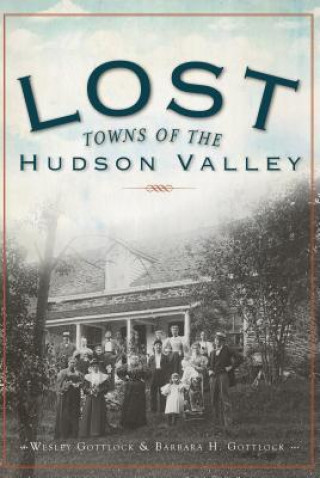 Kniha Lost Towns of the Hudson Valley Wesley Gottlock